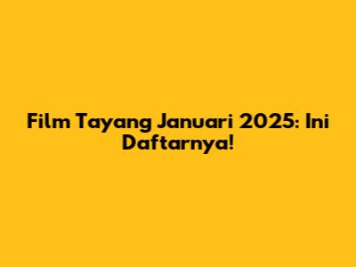 Film Tayang Januari 2025: Ini Daftarnya!