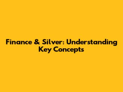 Finance & Silver: Understanding Key Concepts