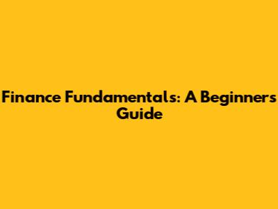 Finance Fundamentals: A Beginner's Guide