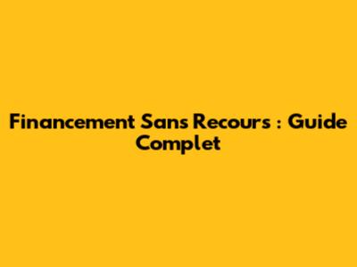 Financement Sans Recours : Guide Complet