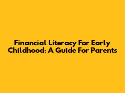 Financial Literacy For Early Childhood: A Guide For Parents