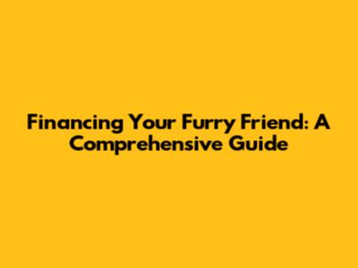 Financing Your Furry Friend: A Comprehensive Guide