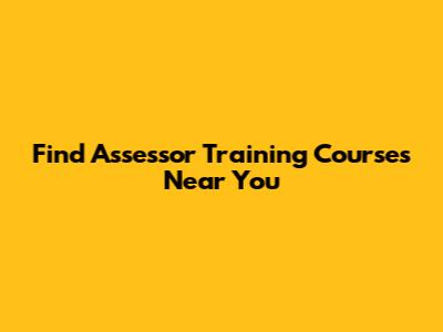 Find Assessor Training Courses Near You