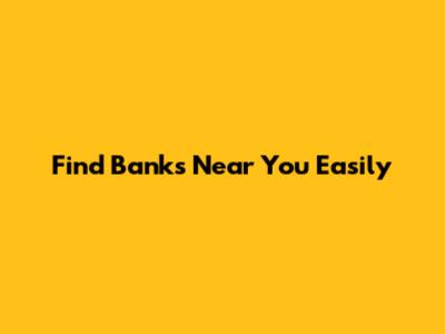 Find Banks Near You Easily