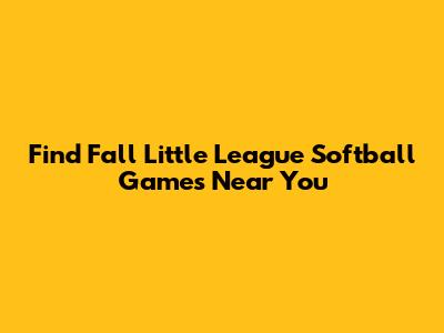 Find Fall Little League Softball Games Near You