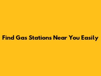 Find Gas Stations Near You Easily