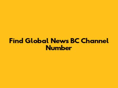 Find Global News BC Channel Number