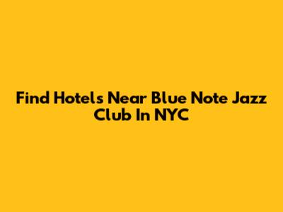 Find Hotels Near Blue Note Jazz Club In NYC