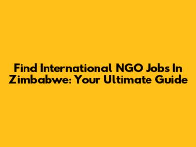 Find International NGO Jobs In Zimbabwe: Your Ultimate Guide