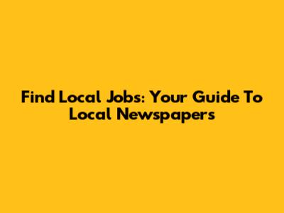Find Local Jobs: Your Guide To Local Newspapers