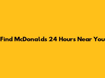 Find McDonald's 24 Hours Near You