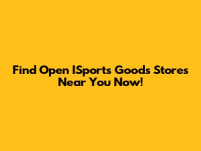 Find Open ISports Goods Stores Near You Now!