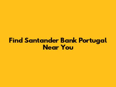 Find Santander Bank Portugal Near You