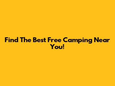 Find The Best Free Camping Near You!