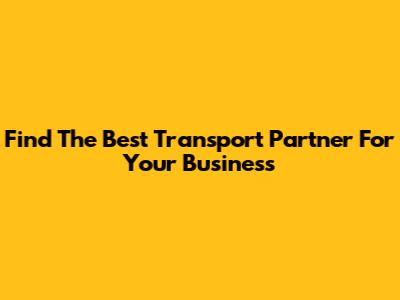 Find The Best Transport Partner For Your Business