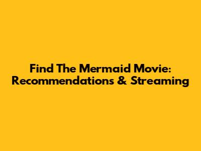 Find The Mermaid Movie: Recommendations & Streaming
