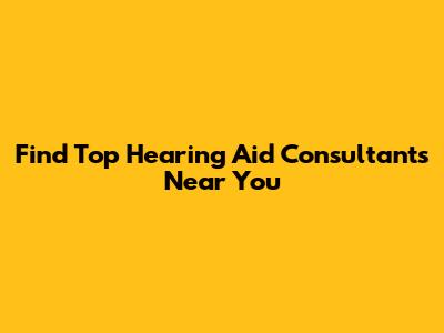 Find Top Hearing Aid Consultants Near You