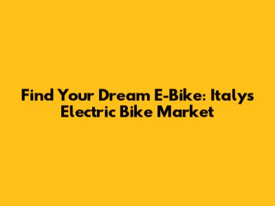 Find Your Dream E-Bike: Italy's Electric Bike Market