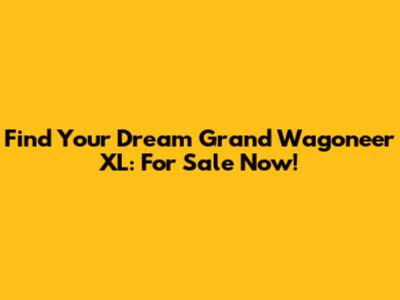 Find Your Dream Grand Wagoneer XL: For Sale Now!