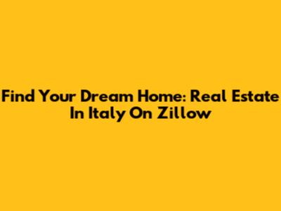 Find Your Dream Home: Real Estate In Italy On Zillow