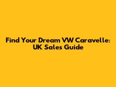 Find Your Dream VW Caravelle: UK Sales Guide