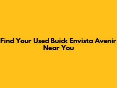 Find Your Used Buick Envista Avenir Near You