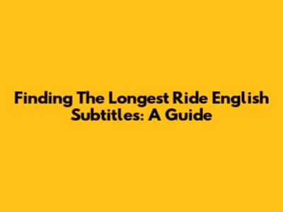 Finding 'The Longest Ride' English Subtitles: A Guide