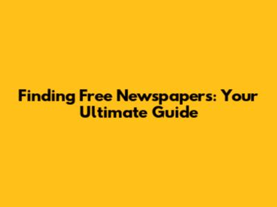 Finding Free Newspapers: Your Ultimate Guide