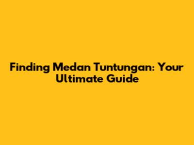 Finding Medan Tuntungan: Your Ultimate Guide