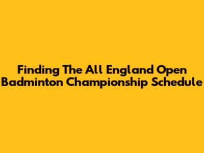 Finding The All England Open Badminton Championship Schedule