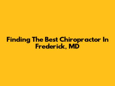 Finding The Best Chiropractor In Frederick, MD