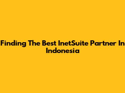 Finding The Best InetSuite Partner In Indonesia