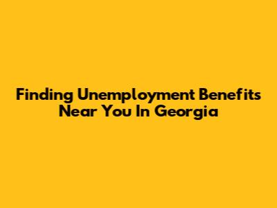 Finding Unemployment Benefits Near You In Georgia