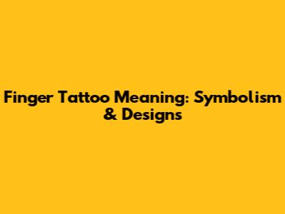 Finger Tattoo Meaning: Symbolism & Designs