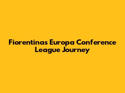 Fiorentina's Europa Conference League Journey