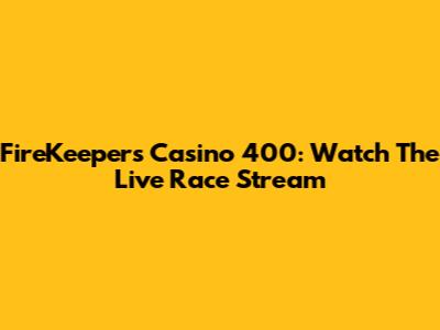 FireKeepers Casino 400: Watch The Live Race Stream