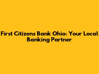 First Citizens Bank Ohio: Your Local Banking Partner