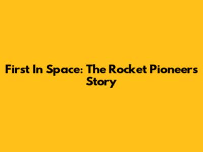 First In Space: The Rocket Pioneer's Story