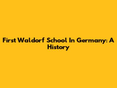 First Waldorf School In Germany: A History