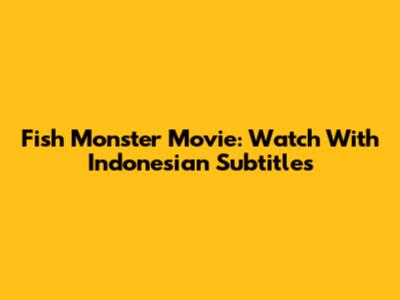 Fish Monster Movie: Watch With Indonesian Subtitles