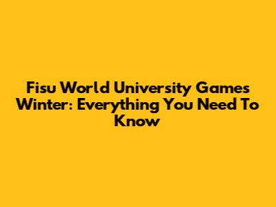 Fisu World University Games Winter: Everything You Need To Know