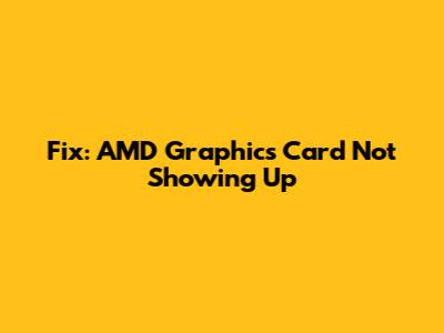 Fix: AMD Graphics Card Not Showing Up