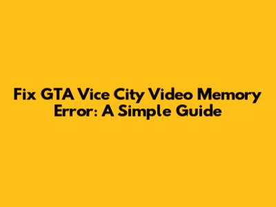 Fix GTA Vice City Video Memory Error: A Simple Guide