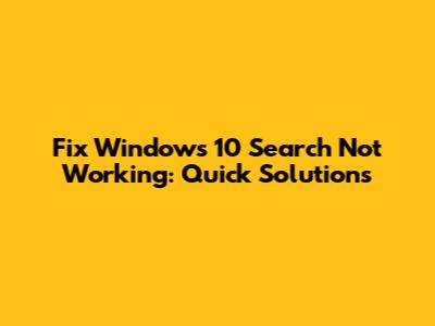 Fix Windows 10 Search Not Working: Quick Solutions