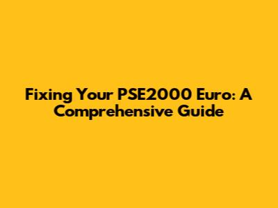 Fixing Your PSE2000 Euro: A Comprehensive Guide