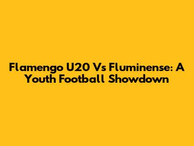Flamengo U20 Vs Fluminense: A Youth Football Showdown