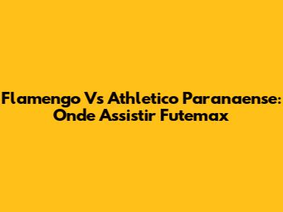 Flamengo Vs Athletico Paranaense: Onde Assistir Futemax