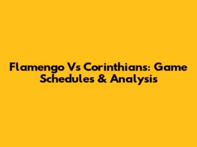 Flamengo Vs Corinthians: Game Schedules & Analysis