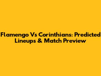 Flamengo Vs Corinthians: Predicted Lineups & Match Preview