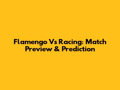 Flamengo Vs Racing: Match Preview & Prediction